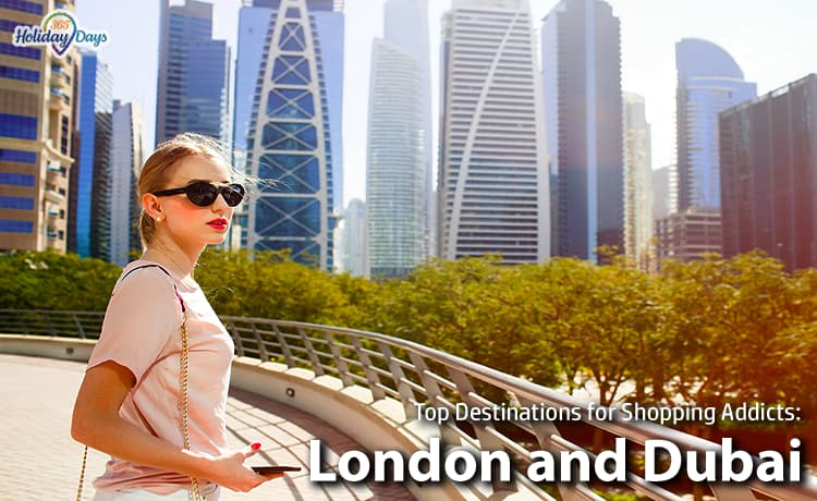 Top Destinations for Shopping Addicts – London and Dubai