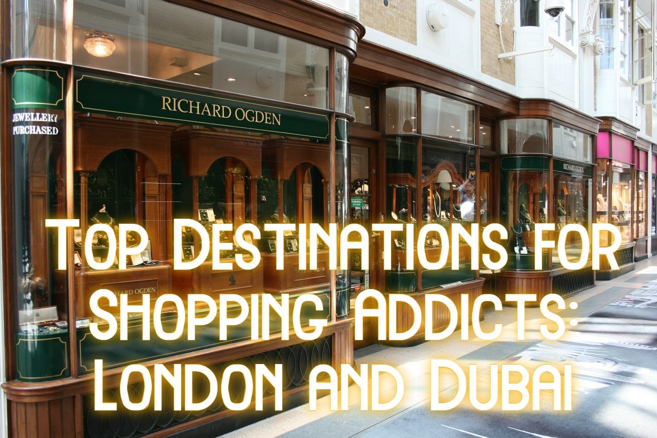 Top Destinations for Shopping Addicts: London and Dubai