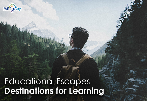 Educational Escapes: Destinations that Inspire Learning and Curiosity